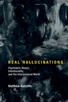 Image for Real Hallucinations : Psychiatric Illness, Intentionality, and the Interpersonal World