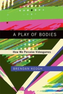 Image for A play of bodies  : how we perceive videogames