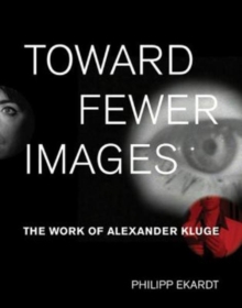 Image for Toward fewer images  : the work of Alexander Kluge