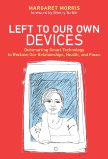 Image for Left to our own devices  : outsmarting smart technology to reclaim our relationships, health, and focus