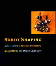 Image for Robot shaping  : an experiment in behavior engineering