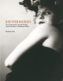 Image for Haunted Bauhaus  : occult spirituality, gender fluidity, queer identities, and radical politics
