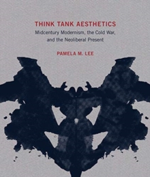 Think Tank Aesthetics: Midcentury Modernism, the Cold War, and the Neoliberal Present