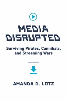 Image for Media disrupted  : surviving pirates, cannibals, and streaming wars