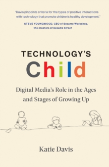 Technology’s Child: Digital Media’s Role in the Ages and Stages of Growing Up