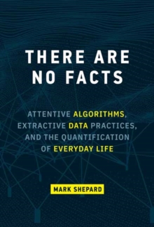 There Are No Facts: Attentive Algorithms, Extractive Data Practices, and the Quantification of Everyday Life