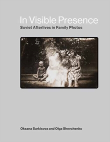 In Visible Presence: Soviet Afterlives in Family Photos