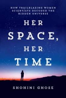Her Space, Her Time: How Trailblazing Women Scientists Decoded the Hidden Universe