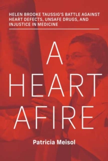 Image for A Heart Afire : Helen Brooke Taussig's Battle Against Heart Defects, Unsafe Drugs, and Injustice  in Medicine
