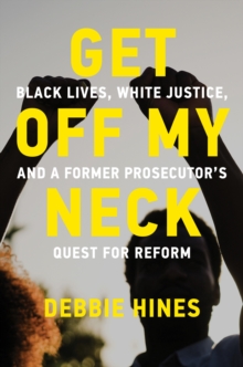 Image for Get Off My Neck : Black Lives, White Justice, and a Former Prosecutor's Quest for Reform