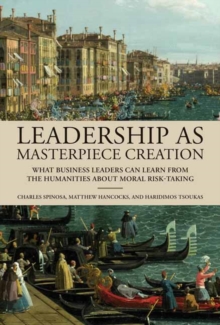 Image for Leadership as Masterpiece Creation : What Business Leaders Can Learn from the Humanities About Moral Risk-Taking