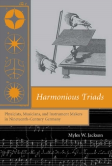 Image for Harmonious triads  : physicists, musicians, and instrument makers in ninteenth-century Germany
