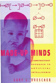 Image for Made-Up Minds - A Constructivist Approach to Artificial Intelligence