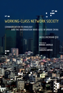 Image for Working-class network society: communication technology and the information have-less in urban China