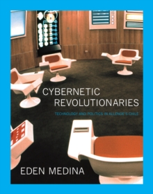 Image for Cybernetic revolutionaries: technology and politics in Allende's Chile