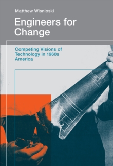 Image for Engineers for change: competing visions of technology in 1960s America