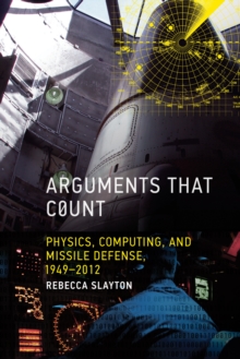 Image for Arguments that Count: Physics, Computing, and Missile Defense, 1949-2012