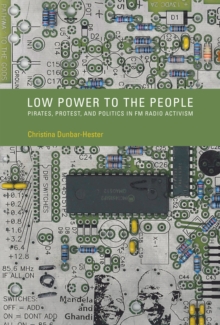Image for Low power to the people: pirates, protest, and politics in FM radio activism