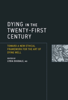 Image for Dying in the twenty-first century: toward a new ethical framework for the art of dying well