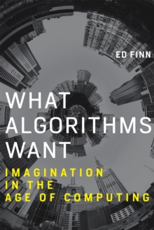 Image for What algorithms want: imagination in the age of computing