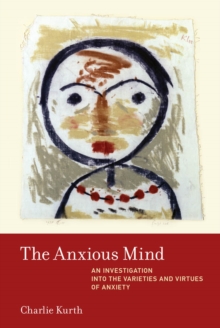 Image for The anxious mind: an investigation into the varieties and virtues of anxiety