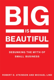 Image for Big is beautiful: debunking the myth of small business