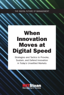Image for When innovation moves at digital speed: strategies and tactics to provoke, sustain, and defend innovation in today's unsettled markets