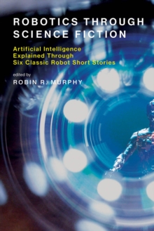 Image for Robotics through science fiction: artificial intelligence explained through six classic robot short stories