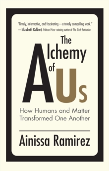 Image for The alchemy of us: how humans and matter transformed one another