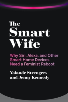 Image for The Smart Wife: Why Siri, Alexa, and Other Smart Home Devices Need a Feminist Reboot