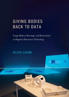 Image for Giving bodies back to data: image-makers, bricolage, and reinvention in magnetic resonance technology