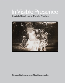 Image for In visible presence: Soviet afterlives in family photos