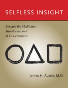 Selfless Insight: Zen and the Meditative Transformations of Consciousness