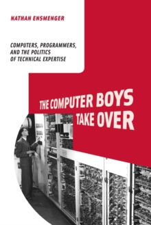 Image for The computer boys take over  : computers, programmers, and the politics of technical expertise