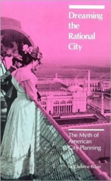 Image for Dreaming the rational city  : the myth of American city planning