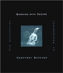 Image for Burning with desire  : the conception of photography