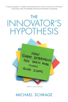 The Innovator’s Hypothesis: How Cheap Experiments Are Worth More than Good Ideas