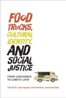 Image for Food trucks, cultural identity, and social justice  : from loncheras to lobsta love