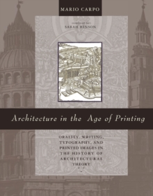 Image for Architecture in the Age of Printing : Orality, Writing, Typography, and Printed Images in the History of Architectural Theory