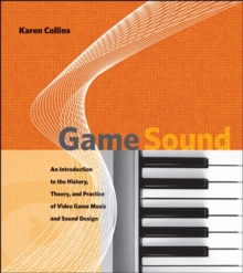 Image for Game Sound : An Introduction to the History, Theory, and Practice of Video Game Music and Sound Design