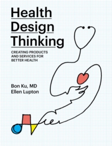 Health Design Thinking: Creating Products and Services for Better Health