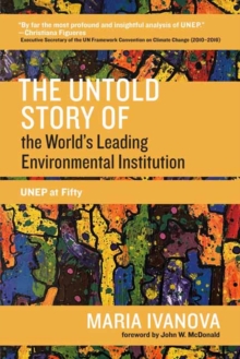 The Untold Story of the World’s Leading Environmental Institution: UNEP at Fifty