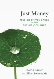 Image for Just money  : mission-driven banks and the future of finance