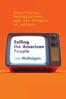 Image for Selling the American people  : advertising, optimization, and the origins of Adtech