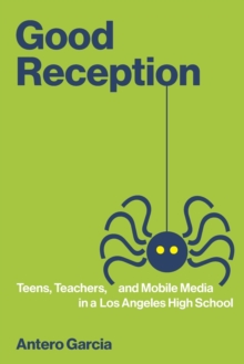 Image for Good reception  : teens, teachers, and mobile media in a Los Angeles high school