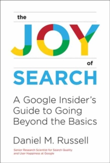 The Joy of Search: A Google Insider’s Guide to Going Beyond the Basics