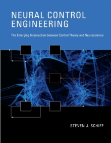 Image for Neural control engineering  : the emerging intersection between control theory and neuroscience