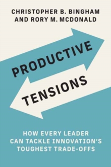 Image for Productive tensions  : how every leader can tackle innovation's toughest trade-offs