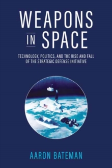 Image for Weapons in Space : Technology, Politics, and the Rise and Fall of the Strategic Defense Initiative