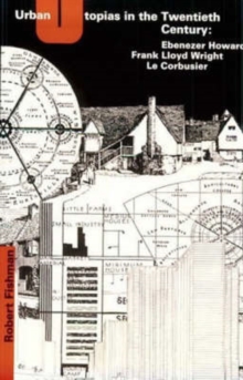 Image for Urban Utopias in the Twentieth Century : Ebenezer Howard, Frank Lloyd Wright, Le Corbusier